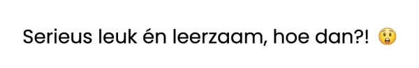 Serieus leuk én leerzaam, hoe dan?!
